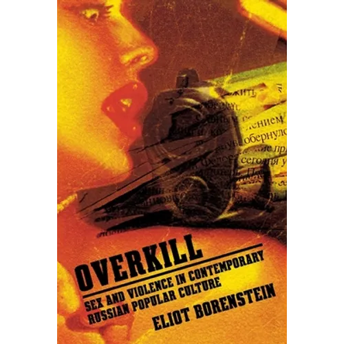 Overkill: Sex and Violence in Contemporary Russian Popular Culture