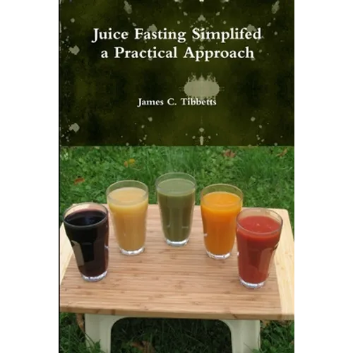 Juice Fasting Simplifed a Practical Approach