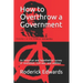 How to Overthrow a Government: An historical and hypothetical survey of revolution, civil war, and sedition