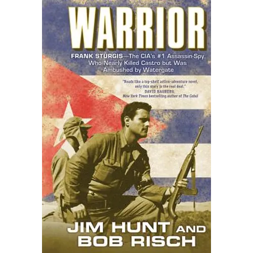 Warrior: Frank Sturgis---The Cia's #1 Assassin-Spy, Who Nearly Killed Castro But Was Ambushed by Watergate