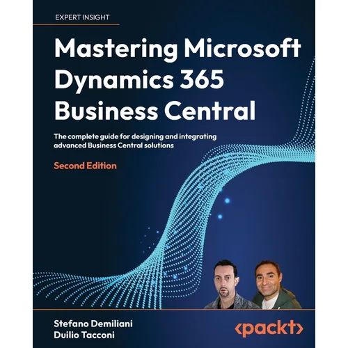 Mastering Microsoft Dynamics 365 Business Central - Second Edition: The complete guide for designing and integrating advanced Business Central solutio