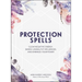 Protection Spells: Clear Negative Energy, Banish Unhealthy Influences, and Embrace Your Power