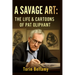 A Savage Art: The Life & Cartoons Of Pat Oliphant: Exploring the Life, Legacy, and Unflinching Satire of America's Most Influential Political Cartooni