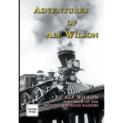 Adventures of Alf Wilson: A Member of the Mitchel Railroad Raiders