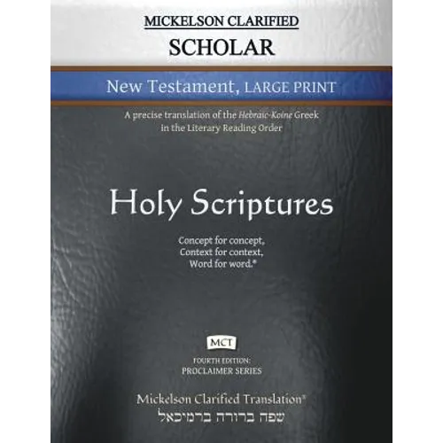 Mickelson Clarified Scholar New Testament Large Print, MCT: A precise translation of the Hebraic-Koine Greek in the Literary Reading Order