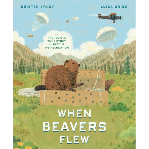 When Beavers Flew: An Incredible True Story of Rescue and Relocation