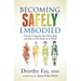 Becoming Safely Embodied: A Guide to Organize Your Mind, Body and Heart to Feel Secure in the World