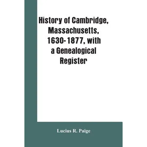 History of Cambridge, Massachusetts, 1630-1877, with a genealogical register