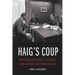 Haig's Coup: How Richard Nixon's Closest Aide Forced Him from Office