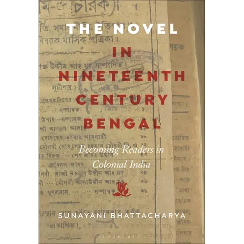 The Novel in Nineteenth-Century Bengal: Becoming Readers in Colonial India