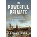 The Powerful Primate: How Controlling Energy Enabled Us to Build Civilization