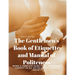 The Gentlemen's Book of Etiquette and Manual of Politeness - Being a Complete Guide for a Gentleman's Conduct in all his Relations Towards Society