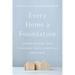 Every Home a Foundation: Experiencing God Through Your Everyday Routines