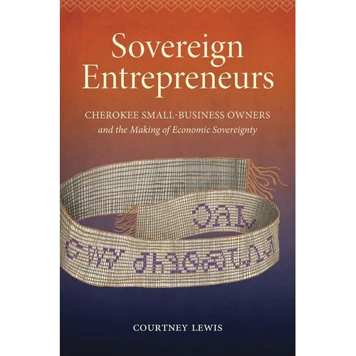 Sovereign Entrepreneurs: Cherokee Small-Business Owners and the Making of Economic Sovereignty