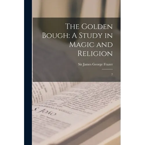The Golden Bough: A Study in Magic and Religion: 7
