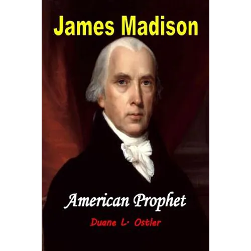 James Madison American Prophet