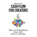 Cash Flow for Creators: How to Transform your Art into a Career