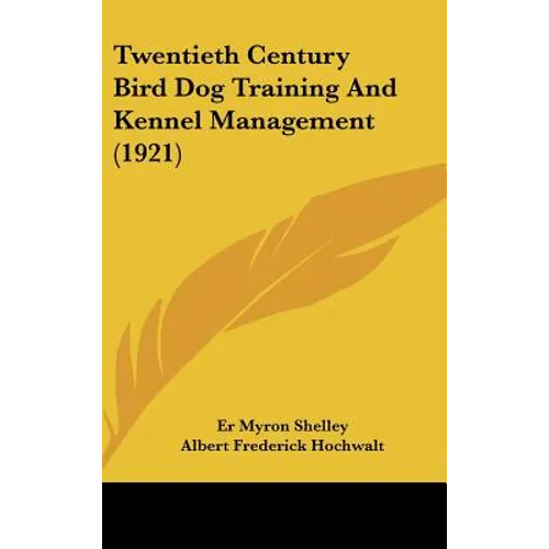 Twentieth Century Bird Dog Training And Kennel Management (1921) - Hardcover