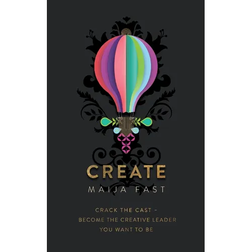 Create: Crack the Cast - Become the Creative Leader You Want to Be