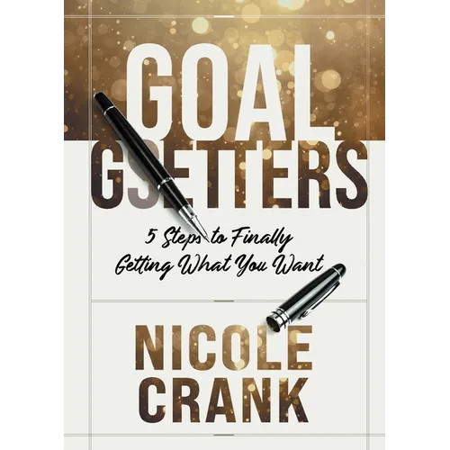 Goal Getters: 5 Steps to Finally Getting What You Want