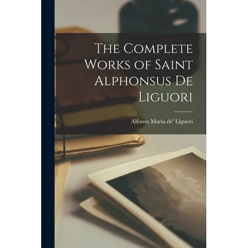 The Complete Works of Saint Alphonsus de Liguori