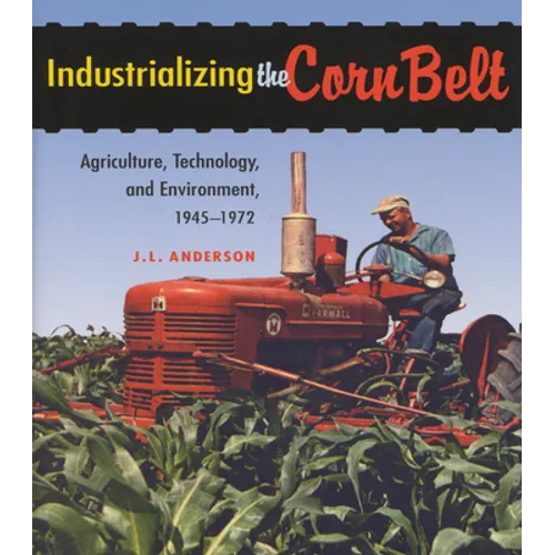 Industrializing the Corn Belt: Agriculture, Technology, and Environment, 1945-1972