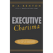 Executive Charisma: Six Steps to Mastering the Art of Leadership: Six Steps to Mastering the Art of Leadership