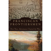Franciscan Frontiersmen: How Three Adventurers Charted the West