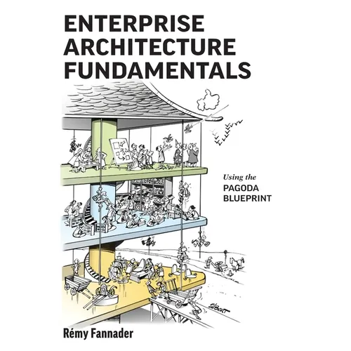Enterprise Architecture Fundamentals: Using the Pagoda Blueprint
