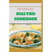The Healing Dialysis Cookbook: The Complete Dialysis Diet Guide with Meal Plan to Manage Chronic Kidney Disease