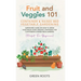 Fruit and Veggies 101 - Container & Raised Beds Vegetable Garden: Gardening Guide On How To Grow Vegetables Using Organic Strategies For Containers &