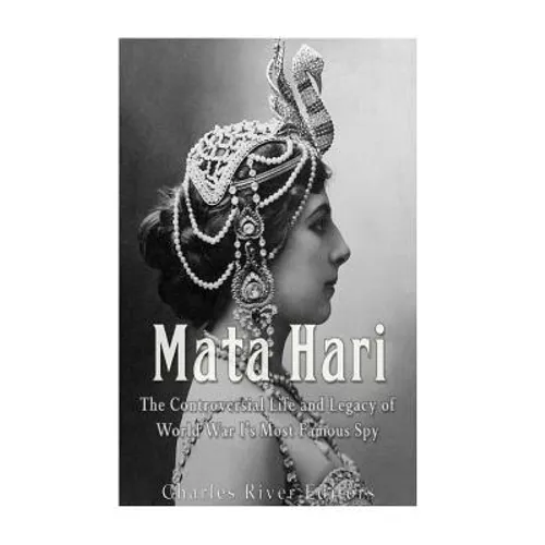 Mata Hari: The Controversial Life and Legacy of World War I's Most Famous Spy