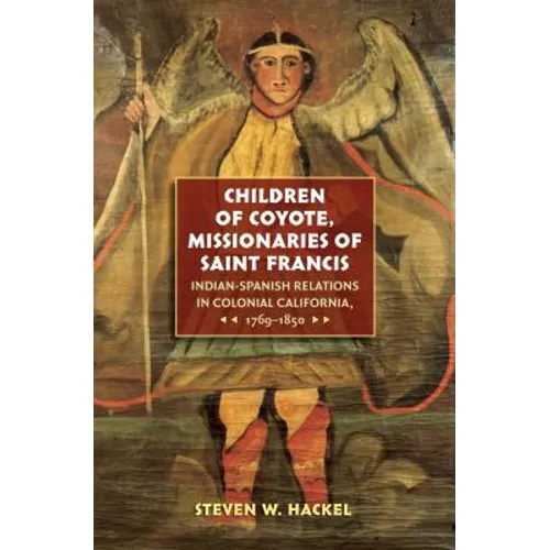 Children of Coyote, Missionaries of Saint Francis: Indian-Spanish Relations in Colonial California, 1769-1850