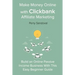 Make Money Online with Clickbank Affiliate Marketing: Build an Online Passive Income Business With This Easy Beginner Guide