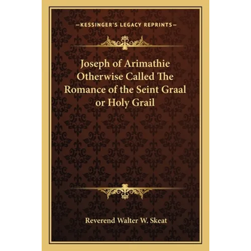 Joseph of Arimathie Otherwise Called The Romance of the Seint Graal or Holy Grail