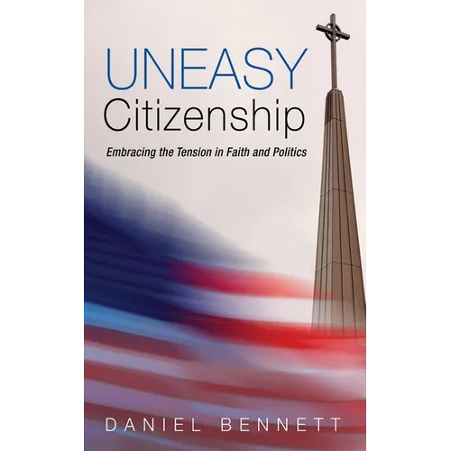 Uneasy Citizenship: Embracing the Tension in Faith and Politics