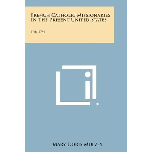 French Catholic Missionaries in the Present United States: 1604-1791