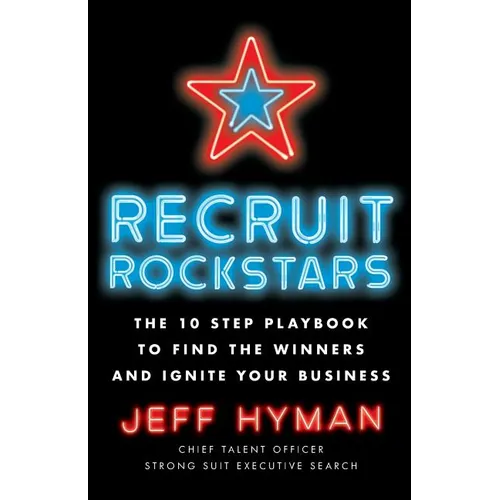 Recruit Rockstars: The 10 Step Playbook to Find the Winners and Ignite Your Business