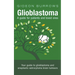 Glioblastoma: A Guide for Patients and Loved Ones