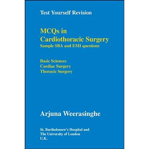 Test Yourself Revision: Mcqs in Cardiothoracic Surgery - Sample Sba and Emi Questions - Basic Sciences, Cardiac Surgery, Thoracic Surgery