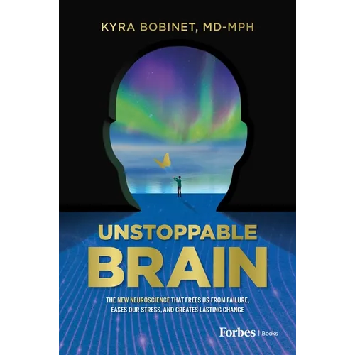 Unstoppable Brain: The New Neuroscience That Frees Us from Failure, Eases Our Stress, and Creates Lasting Change