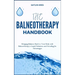 The Balneotherapy Handbook: Bringing Balance Back to Your Body with Balneotherapy's Liquid Solutions and Unveiling Its Advantages