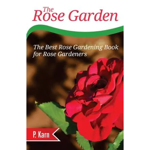 The Rose Garden: The Best Rose Gardening Book for Rose Gardeners