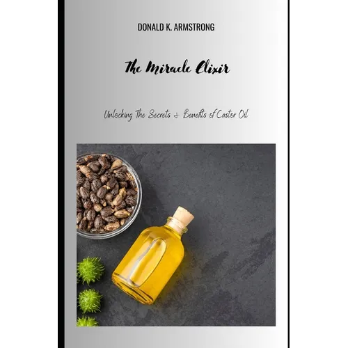 The Miracle Elixir: Unlocking the Secrets and Benefits of Castor Oil