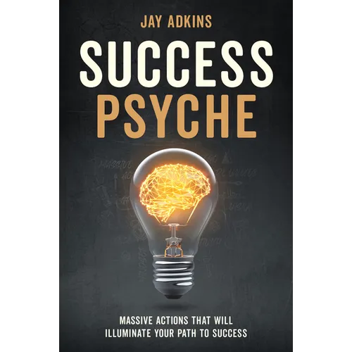 Success Psyche: Massive Actions That Will Illuminate Your Path to Success