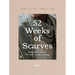 52 Weeks of Scarves: Beautiful Patterns for Year-Round Knitting: Shawls. Wraps. Collars. Cowls.