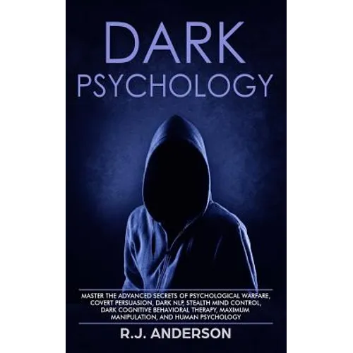Dark Psychology: Master the Advanced Secrets of Psychological Warfare, Covert Persuasion, Dark NLP, Stealth Mind Control, Dark Cognitiv