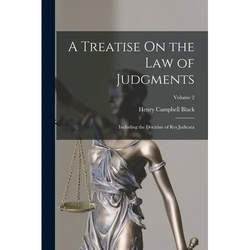 A Treatise On the Law of Judgments: Including the Doctrine of Res Judicata; Volume 2
