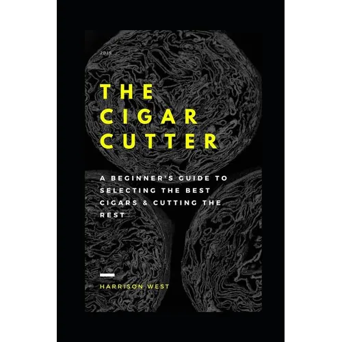 The Cigar Cutter: A Beginner's Guide to Selecting the Best Cigars & Cutting the Rest
