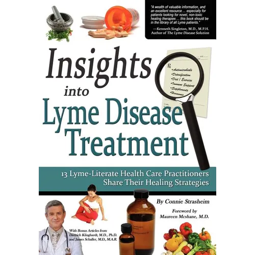 Insights Into Lyme Disease Treatment: 13 Lyme-Literate Health Care Practitioners Share Their Healing Strategies